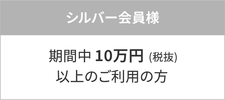 シルバー会員様期間中10万円(税抜)以上のご利用の方